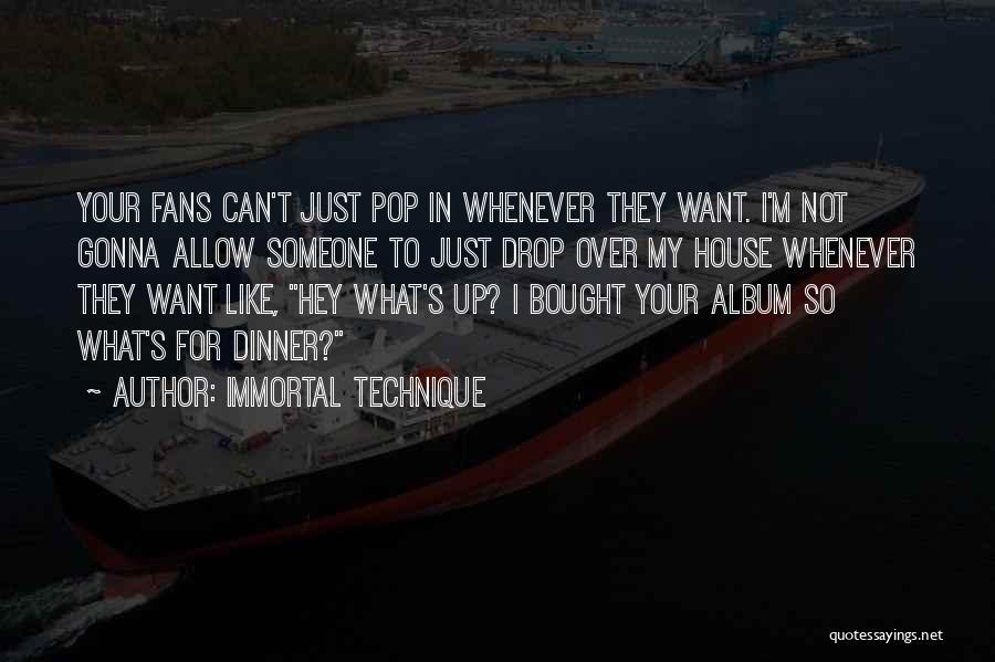 Immortal Technique Quotes: Your Fans Can't Just Pop In Whenever They Want. I'm Not Gonna Allow Someone To Just Drop Over My House