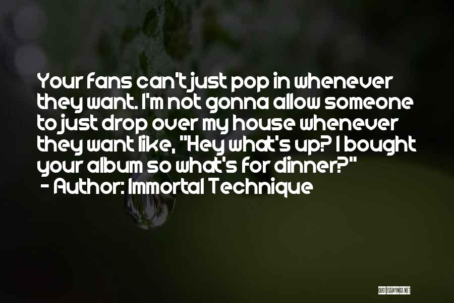 Immortal Technique Quotes: Your Fans Can't Just Pop In Whenever They Want. I'm Not Gonna Allow Someone To Just Drop Over My House