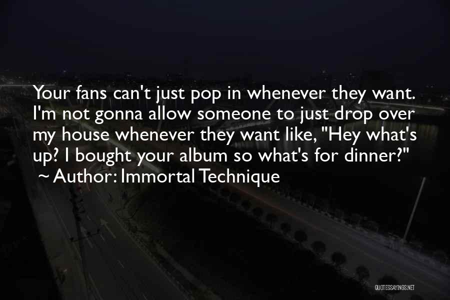 Immortal Technique Quotes: Your Fans Can't Just Pop In Whenever They Want. I'm Not Gonna Allow Someone To Just Drop Over My House