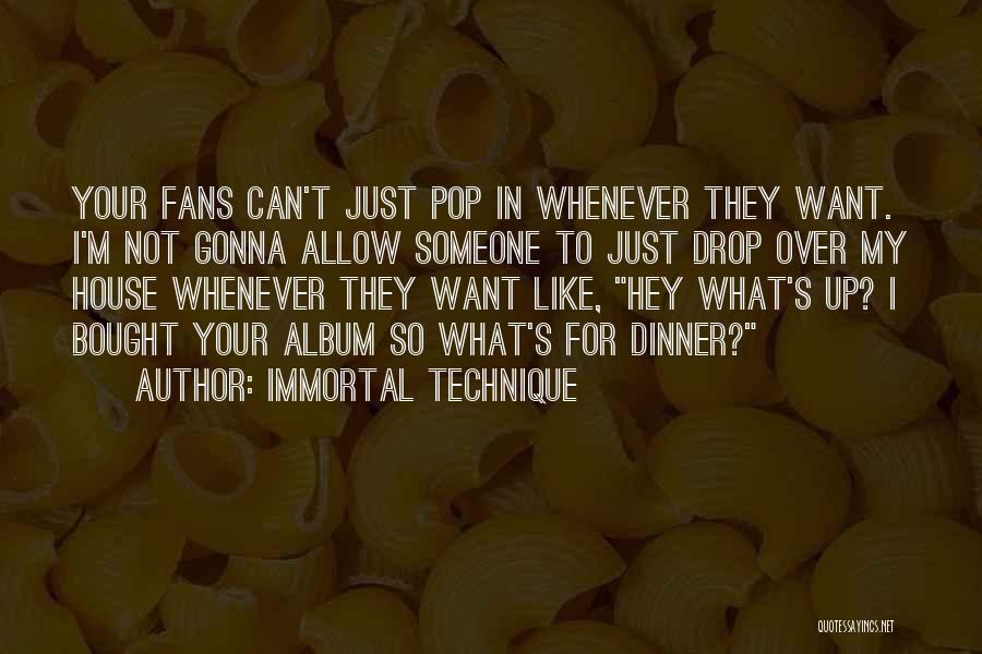 Immortal Technique Quotes: Your Fans Can't Just Pop In Whenever They Want. I'm Not Gonna Allow Someone To Just Drop Over My House