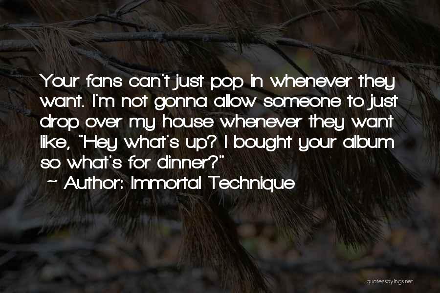 Immortal Technique Quotes: Your Fans Can't Just Pop In Whenever They Want. I'm Not Gonna Allow Someone To Just Drop Over My House