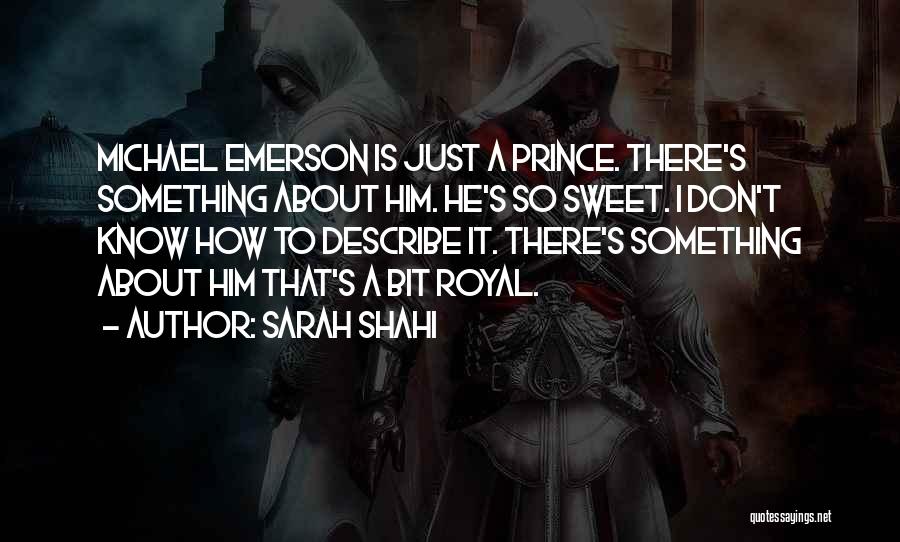 Sarah Shahi Quotes: Michael Emerson Is Just A Prince. There's Something About Him. He's So Sweet. I Don't Know How To Describe It.