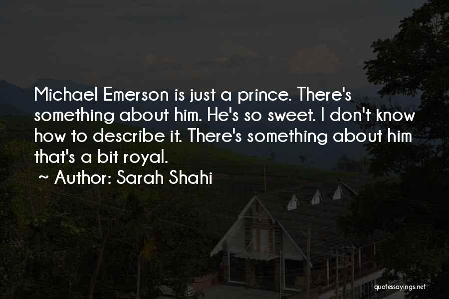 Sarah Shahi Quotes: Michael Emerson Is Just A Prince. There's Something About Him. He's So Sweet. I Don't Know How To Describe It.