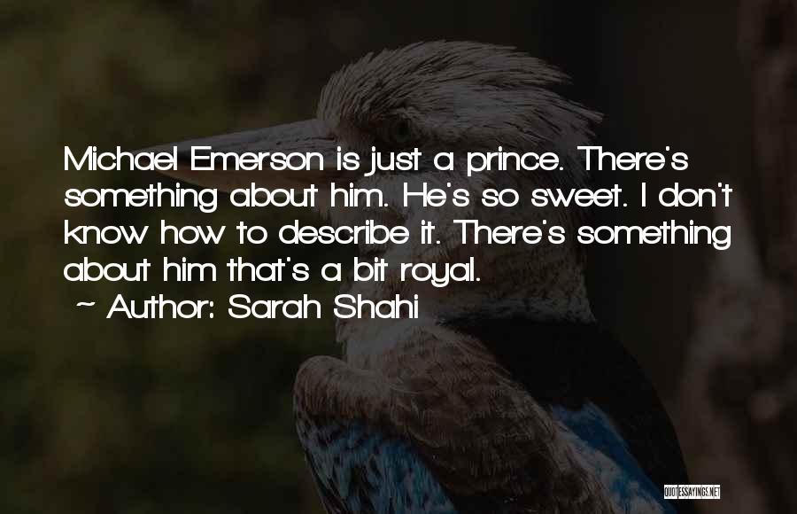 Sarah Shahi Quotes: Michael Emerson Is Just A Prince. There's Something About Him. He's So Sweet. I Don't Know How To Describe It.