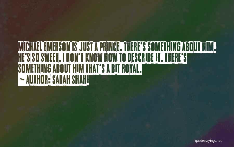 Sarah Shahi Quotes: Michael Emerson Is Just A Prince. There's Something About Him. He's So Sweet. I Don't Know How To Describe It.