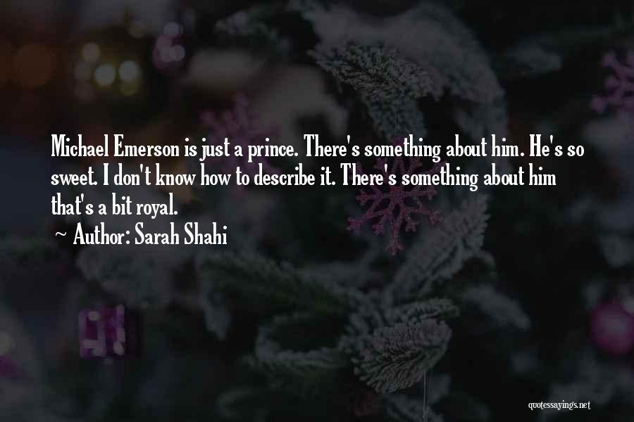 Sarah Shahi Quotes: Michael Emerson Is Just A Prince. There's Something About Him. He's So Sweet. I Don't Know How To Describe It.