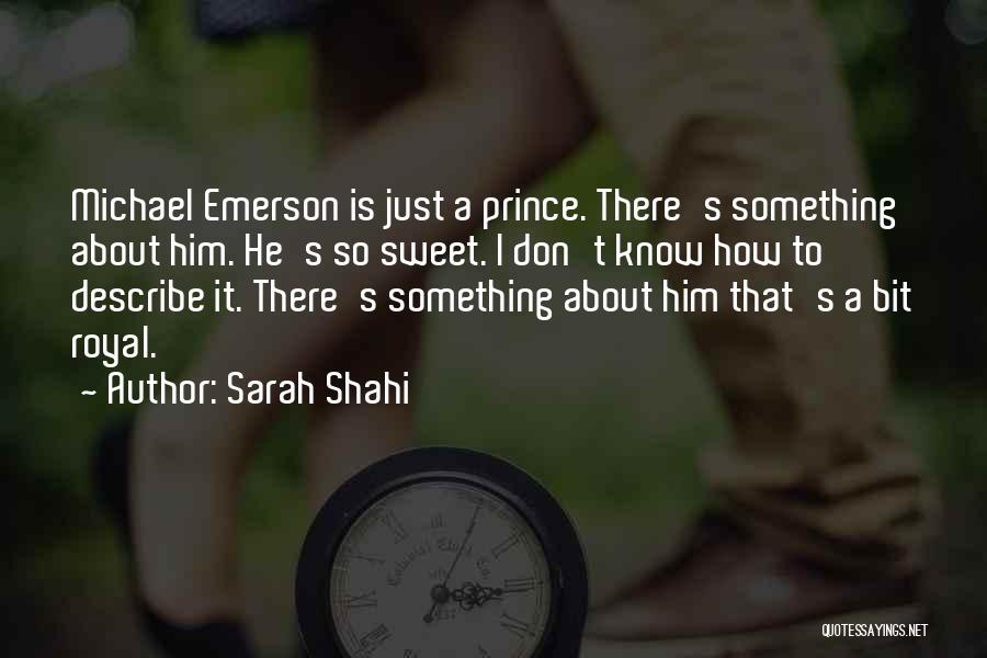 Sarah Shahi Quotes: Michael Emerson Is Just A Prince. There's Something About Him. He's So Sweet. I Don't Know How To Describe It.