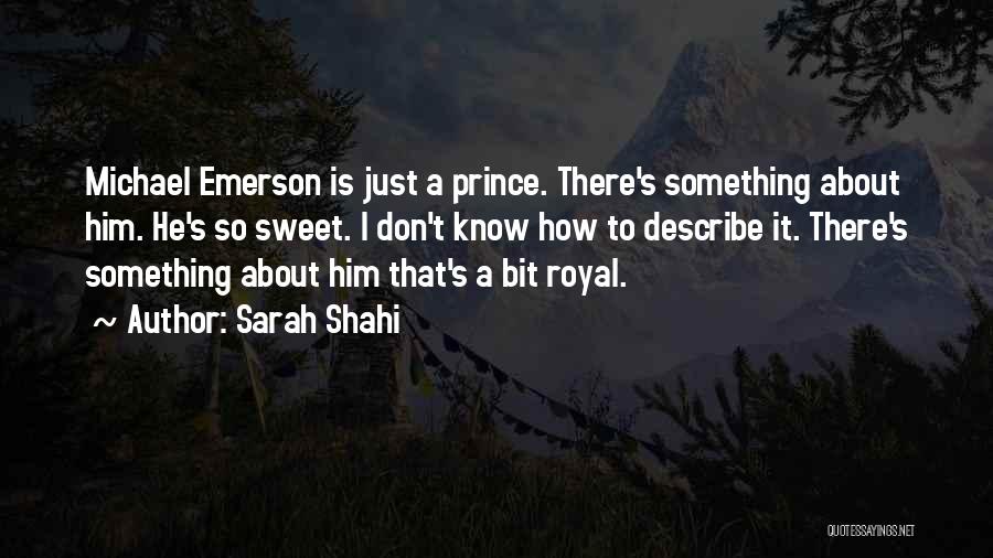 Sarah Shahi Quotes: Michael Emerson Is Just A Prince. There's Something About Him. He's So Sweet. I Don't Know How To Describe It.