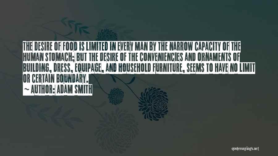 Adam Smith Quotes: The Desire Of Food Is Limited In Every Man By The Narrow Capacity Of The Human Stomach; But The Desire
