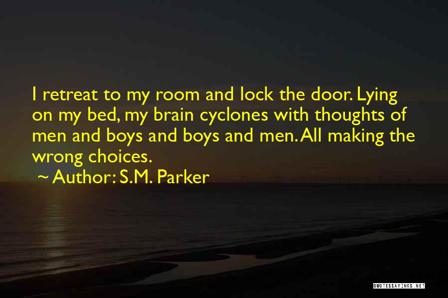 S.M. Parker Quotes: I Retreat To My Room And Lock The Door. Lying On My Bed, My Brain Cyclones With Thoughts Of Men