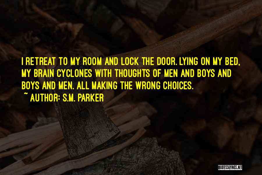 S.M. Parker Quotes: I Retreat To My Room And Lock The Door. Lying On My Bed, My Brain Cyclones With Thoughts Of Men