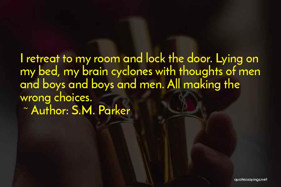 S.M. Parker Quotes: I Retreat To My Room And Lock The Door. Lying On My Bed, My Brain Cyclones With Thoughts Of Men