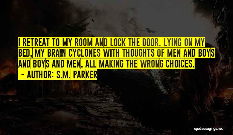 S.M. Parker Quotes: I Retreat To My Room And Lock The Door. Lying On My Bed, My Brain Cyclones With Thoughts Of Men