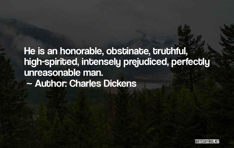 Charles Dickens Quotes: He Is An Honorable, Obstinate, Truthful, High-spirited, Intensely Prejudiced, Perfectly Unreasonable Man.
