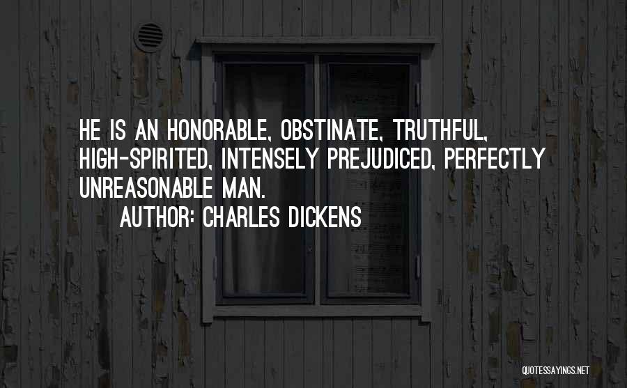 Charles Dickens Quotes: He Is An Honorable, Obstinate, Truthful, High-spirited, Intensely Prejudiced, Perfectly Unreasonable Man.