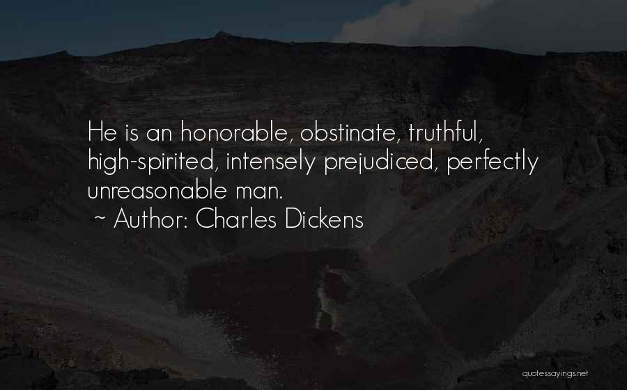 Charles Dickens Quotes: He Is An Honorable, Obstinate, Truthful, High-spirited, Intensely Prejudiced, Perfectly Unreasonable Man.