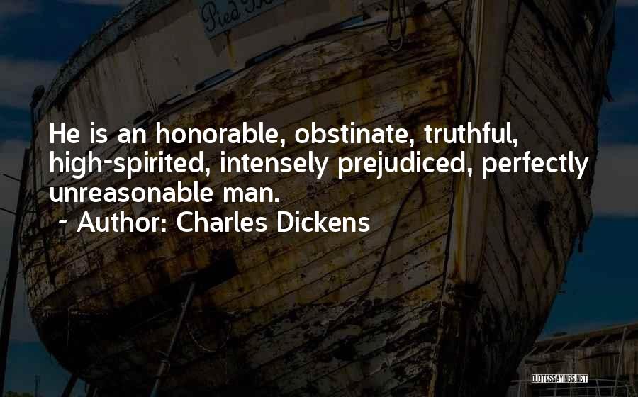 Charles Dickens Quotes: He Is An Honorable, Obstinate, Truthful, High-spirited, Intensely Prejudiced, Perfectly Unreasonable Man.