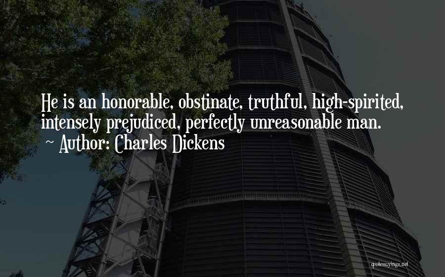 Charles Dickens Quotes: He Is An Honorable, Obstinate, Truthful, High-spirited, Intensely Prejudiced, Perfectly Unreasonable Man.