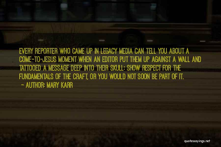 Mary Karr Quotes: Every Reporter Who Came Up In Legacy Media Can Tell You About A Come-to-jesus Moment When An Editor Put Them