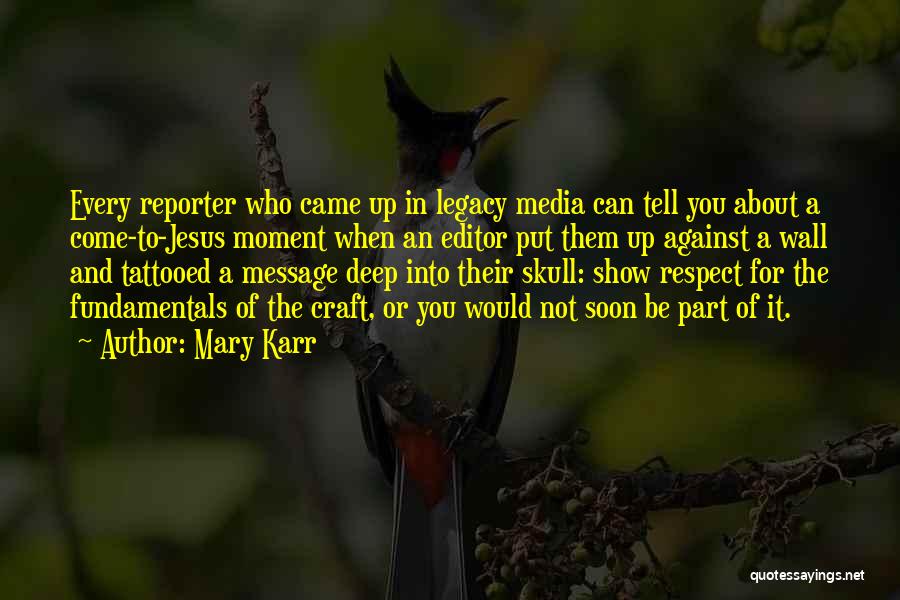 Mary Karr Quotes: Every Reporter Who Came Up In Legacy Media Can Tell You About A Come-to-jesus Moment When An Editor Put Them