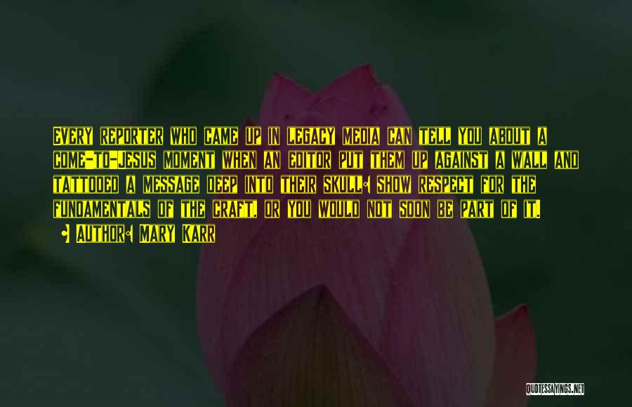 Mary Karr Quotes: Every Reporter Who Came Up In Legacy Media Can Tell You About A Come-to-jesus Moment When An Editor Put Them