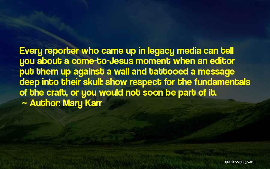 Mary Karr Quotes: Every Reporter Who Came Up In Legacy Media Can Tell You About A Come-to-jesus Moment When An Editor Put Them