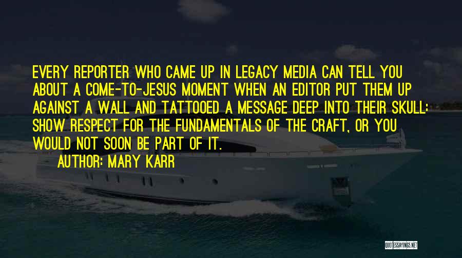 Mary Karr Quotes: Every Reporter Who Came Up In Legacy Media Can Tell You About A Come-to-jesus Moment When An Editor Put Them
