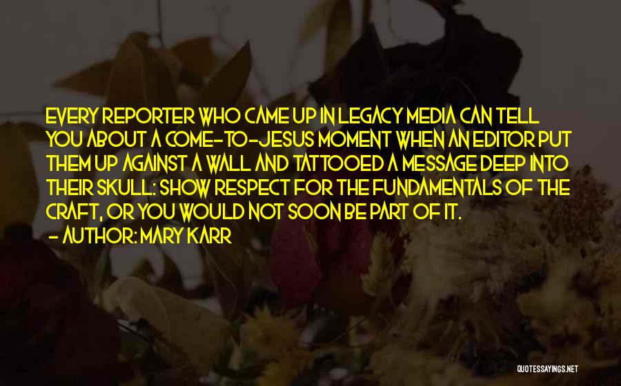 Mary Karr Quotes: Every Reporter Who Came Up In Legacy Media Can Tell You About A Come-to-jesus Moment When An Editor Put Them