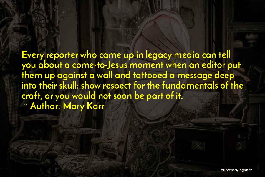 Mary Karr Quotes: Every Reporter Who Came Up In Legacy Media Can Tell You About A Come-to-jesus Moment When An Editor Put Them