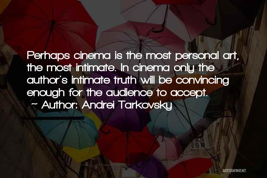 Andrei Tarkovsky Quotes: Perhaps Cinema Is The Most Personal Art, The Most Intimate. In Cinema Only The Author's Intimate Truth Will Be Convincing