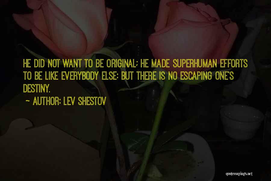 Lev Shestov Quotes: He Did Not Want To Be Original; He Made Superhuman Efforts To Be Like Everybody Else: But There Is No