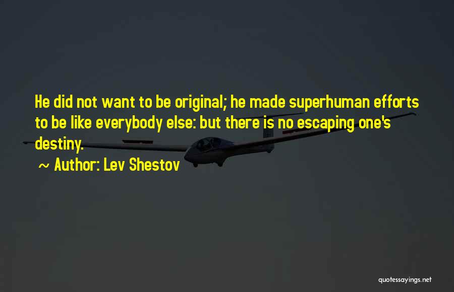 Lev Shestov Quotes: He Did Not Want To Be Original; He Made Superhuman Efforts To Be Like Everybody Else: But There Is No