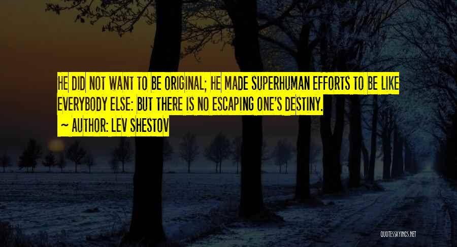 Lev Shestov Quotes: He Did Not Want To Be Original; He Made Superhuman Efforts To Be Like Everybody Else: But There Is No