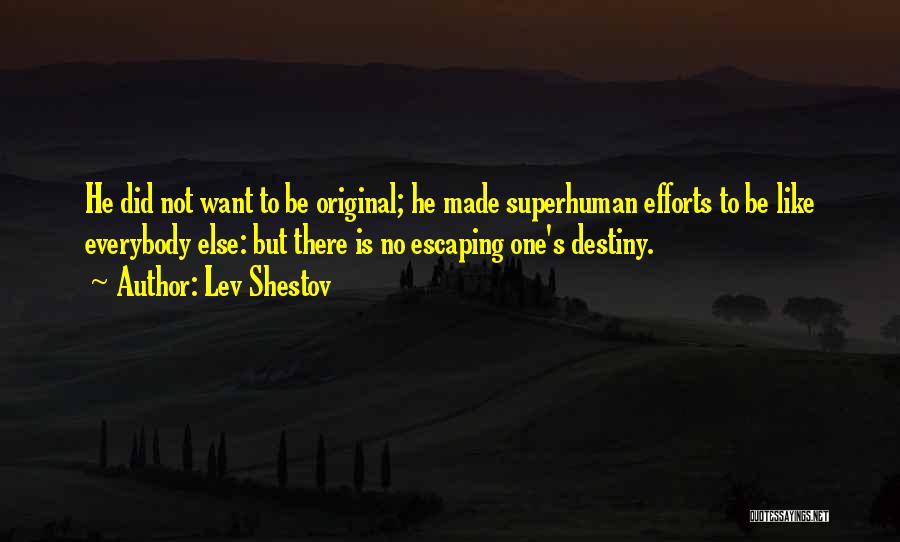 Lev Shestov Quotes: He Did Not Want To Be Original; He Made Superhuman Efforts To Be Like Everybody Else: But There Is No