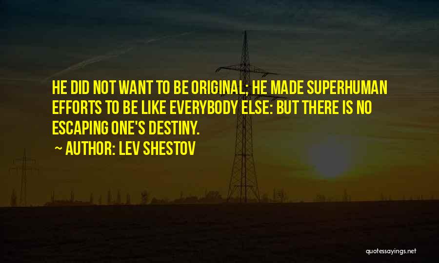 Lev Shestov Quotes: He Did Not Want To Be Original; He Made Superhuman Efforts To Be Like Everybody Else: But There Is No