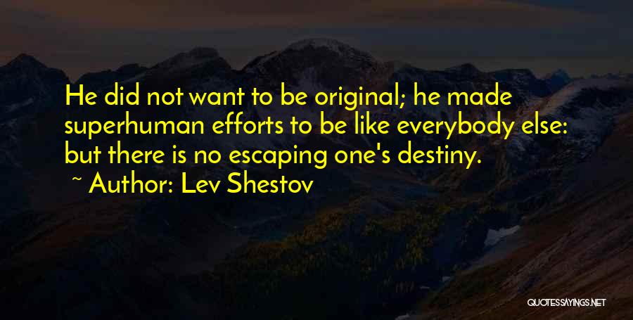 Lev Shestov Quotes: He Did Not Want To Be Original; He Made Superhuman Efforts To Be Like Everybody Else: But There Is No