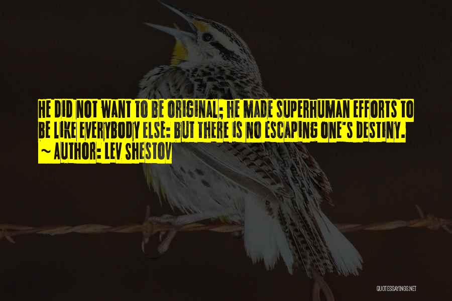 Lev Shestov Quotes: He Did Not Want To Be Original; He Made Superhuman Efforts To Be Like Everybody Else: But There Is No