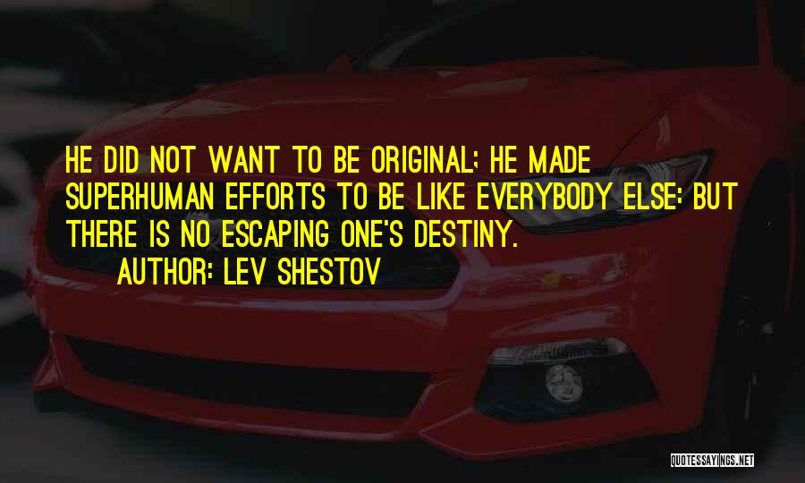 Lev Shestov Quotes: He Did Not Want To Be Original; He Made Superhuman Efforts To Be Like Everybody Else: But There Is No