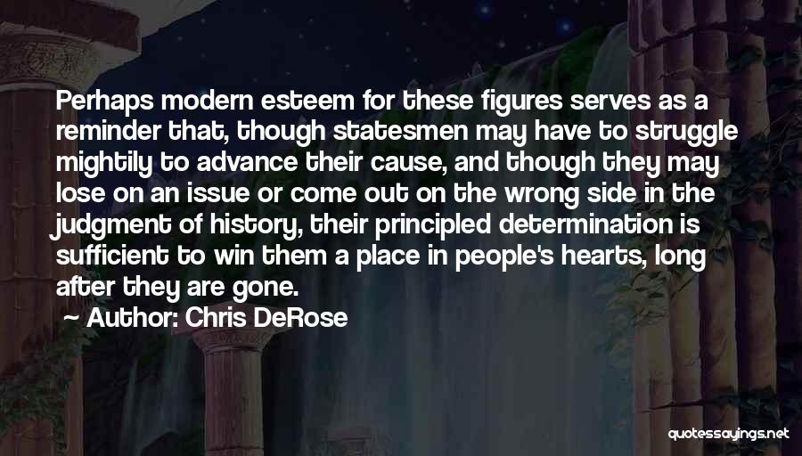 Chris DeRose Quotes: Perhaps Modern Esteem For These Figures Serves As A Reminder That, Though Statesmen May Have To Struggle Mightily To Advance