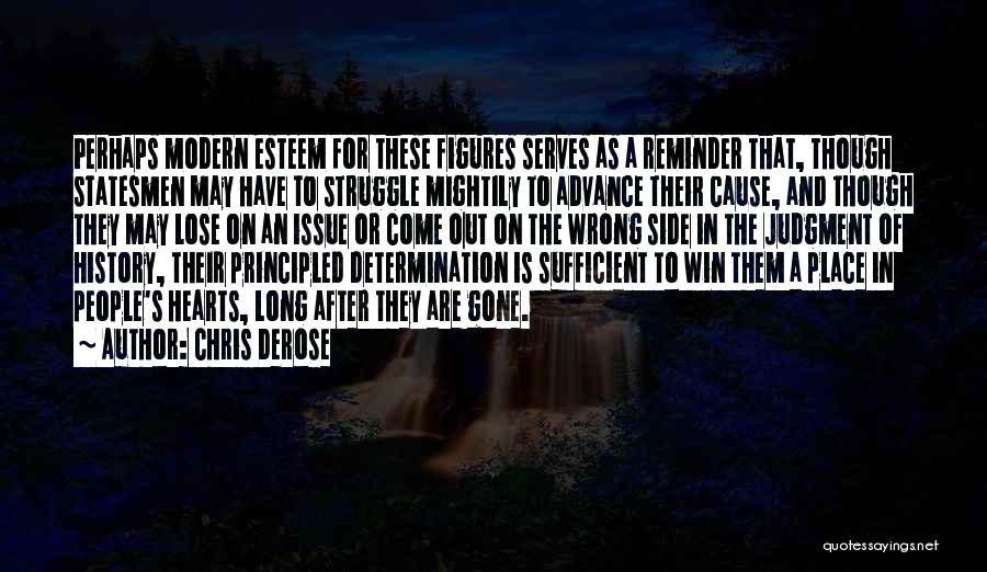 Chris DeRose Quotes: Perhaps Modern Esteem For These Figures Serves As A Reminder That, Though Statesmen May Have To Struggle Mightily To Advance