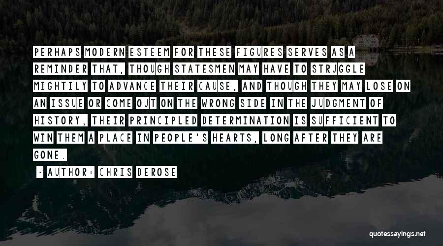 Chris DeRose Quotes: Perhaps Modern Esteem For These Figures Serves As A Reminder That, Though Statesmen May Have To Struggle Mightily To Advance