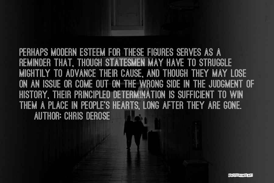 Chris DeRose Quotes: Perhaps Modern Esteem For These Figures Serves As A Reminder That, Though Statesmen May Have To Struggle Mightily To Advance