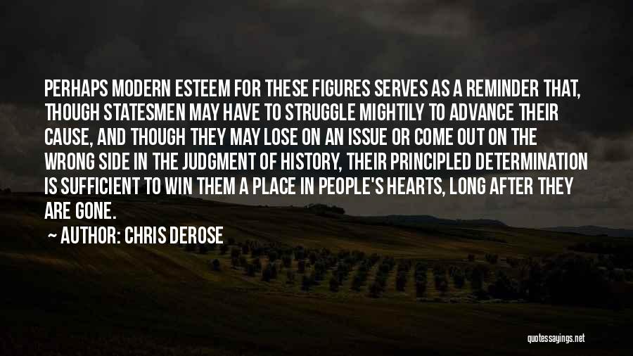Chris DeRose Quotes: Perhaps Modern Esteem For These Figures Serves As A Reminder That, Though Statesmen May Have To Struggle Mightily To Advance