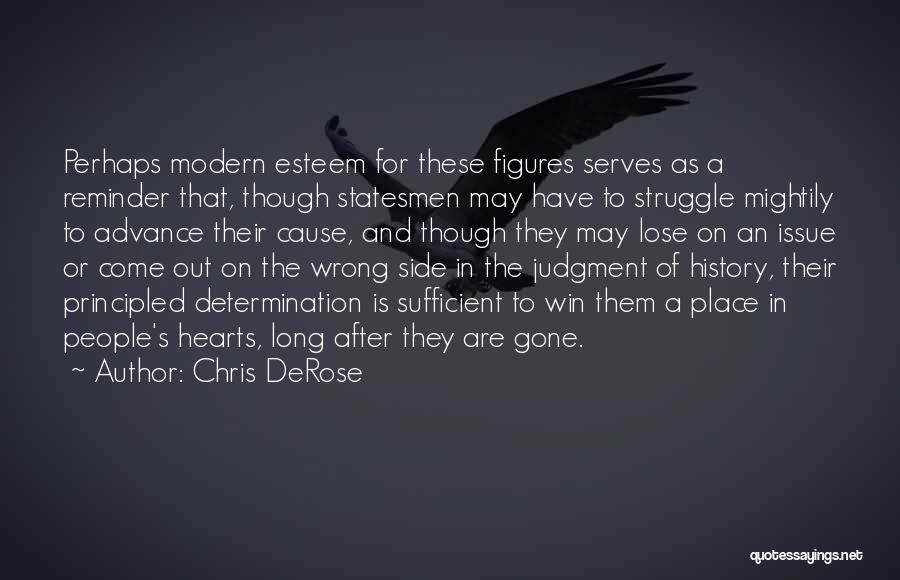 Chris DeRose Quotes: Perhaps Modern Esteem For These Figures Serves As A Reminder That, Though Statesmen May Have To Struggle Mightily To Advance