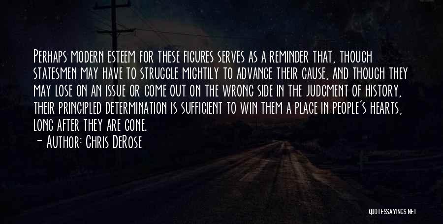 Chris DeRose Quotes: Perhaps Modern Esteem For These Figures Serves As A Reminder That, Though Statesmen May Have To Struggle Mightily To Advance