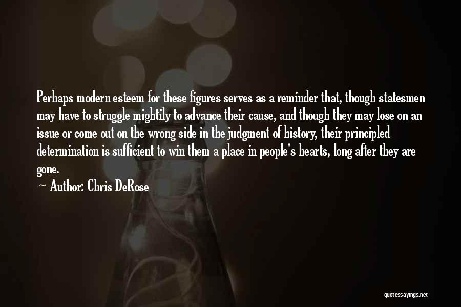 Chris DeRose Quotes: Perhaps Modern Esteem For These Figures Serves As A Reminder That, Though Statesmen May Have To Struggle Mightily To Advance