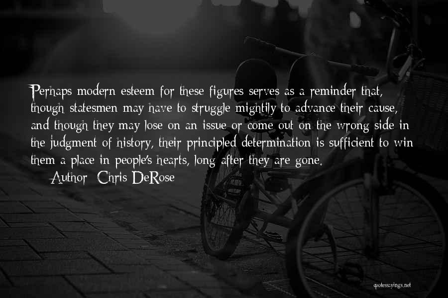 Chris DeRose Quotes: Perhaps Modern Esteem For These Figures Serves As A Reminder That, Though Statesmen May Have To Struggle Mightily To Advance