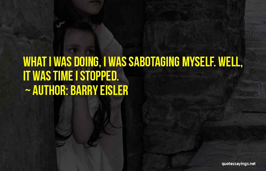 Barry Eisler Quotes: What I Was Doing, I Was Sabotaging Myself. Well, It Was Time I Stopped.