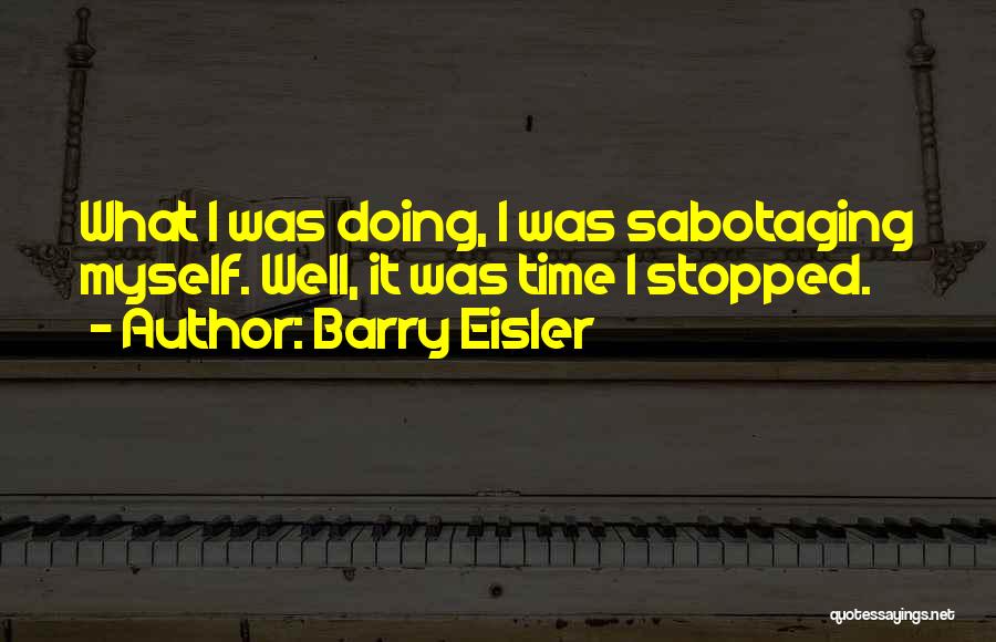 Barry Eisler Quotes: What I Was Doing, I Was Sabotaging Myself. Well, It Was Time I Stopped.