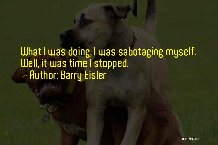 Barry Eisler Quotes: What I Was Doing, I Was Sabotaging Myself. Well, It Was Time I Stopped.